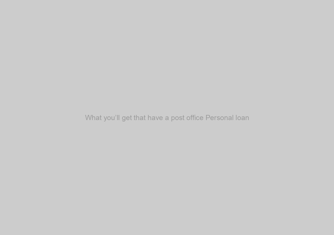 What you’ll get that have a post office Personal loan